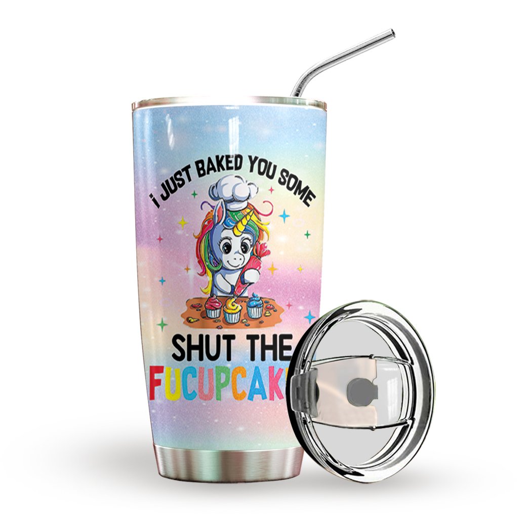 I Just Baked You Some Shut The Fucupcakes Custom Tumbler