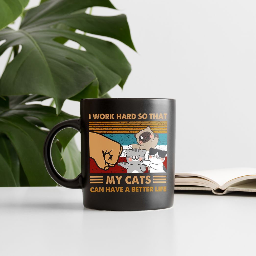 I Work Hard So That My Cats Can Have A Better Life Coffee Mug