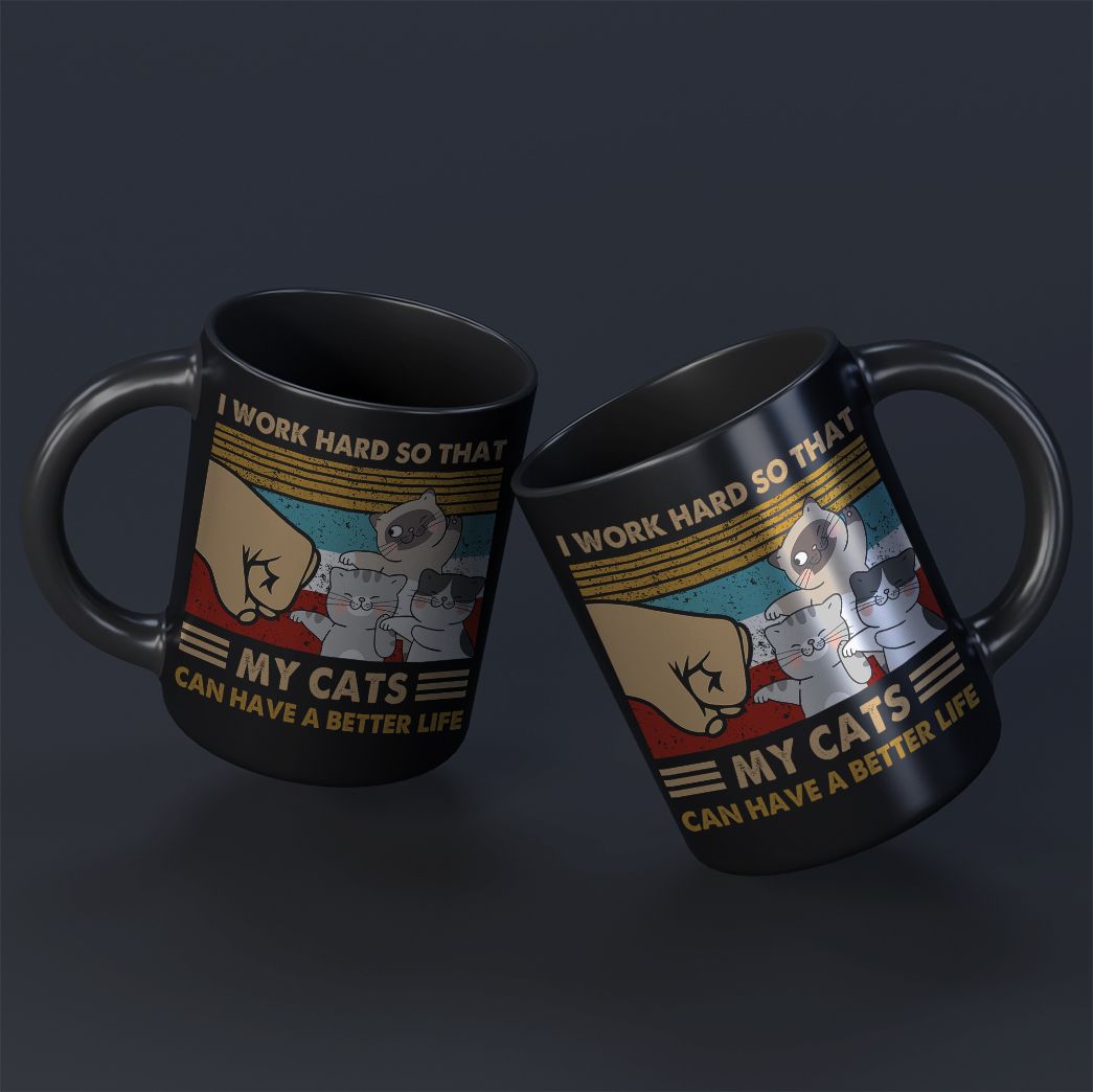 I Work Hard So That My Cats Can Have A Better Life Coffee Mug