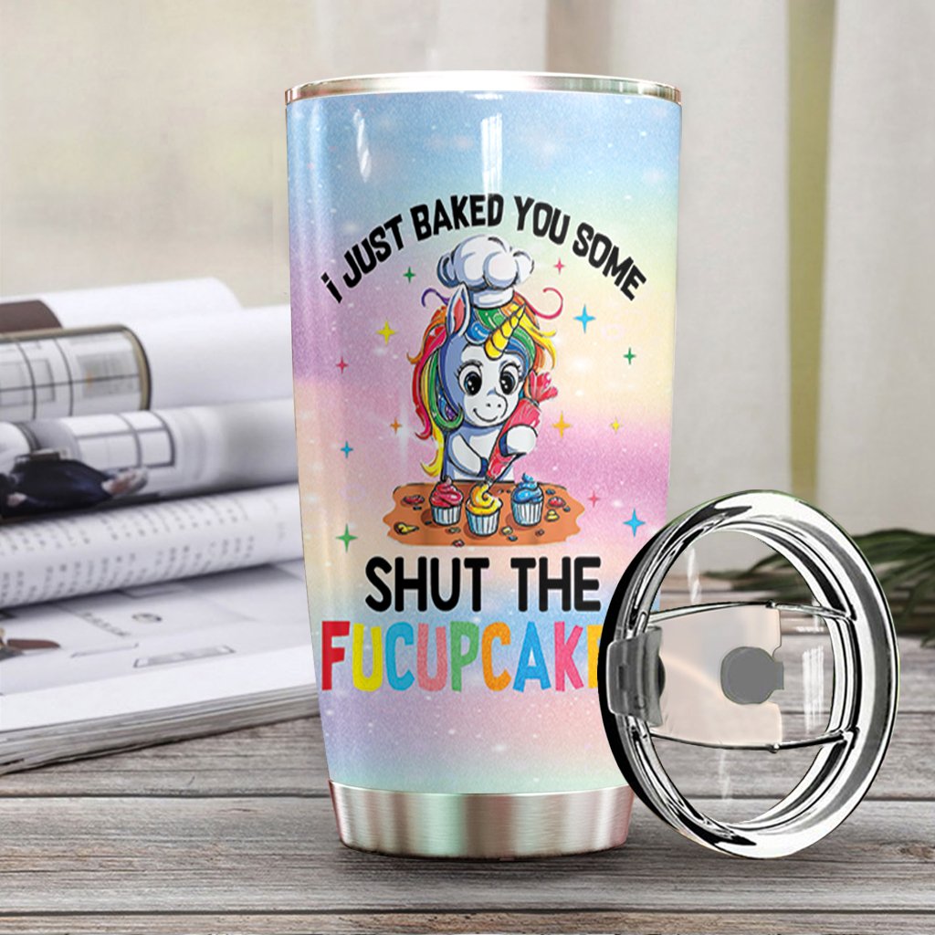 I Just Baked You Some Shut The Fucupcakes Custom Tumbler