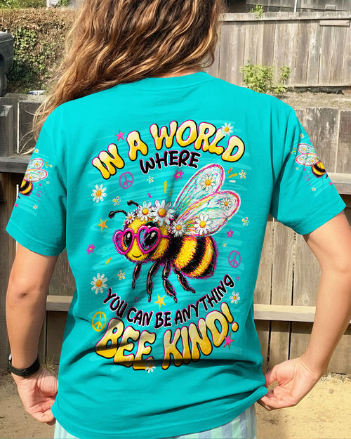 IN A WORLD WHERE YOU CAN BE ANYTHING BEE KIND ALL OVER PRINT  - TLNT1305263