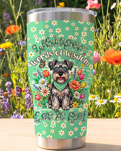 WHISPER WORDS OF WISDOM LET IT BE SCHNAUZER TUMBLER - TY0505261