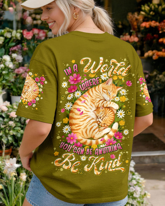 IN A WORLD WHERE YOU CAN BE ANYTHING BE KIND CAT ALL OVER PRINT - TYLN1505261