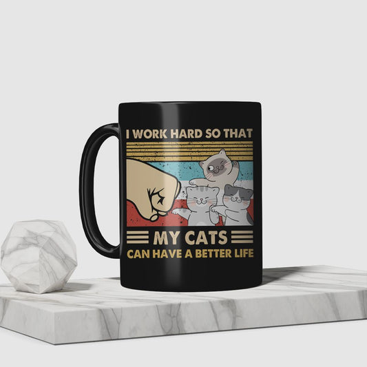I Work Hard So That My Cats Can Have A Better Life Coffee Mug