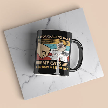 I Work Hard So That My Cats Can Have A Better Life Coffee Mug