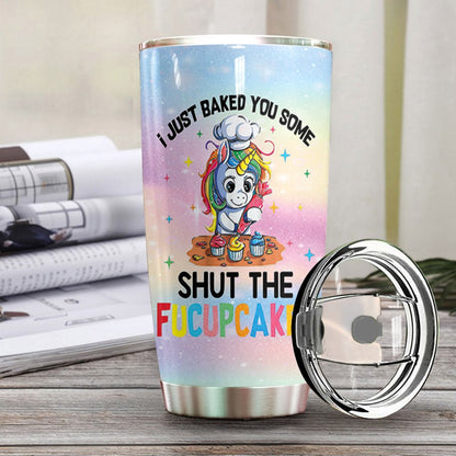 I Just Baked You Some Shut The Fucupcakes Custom Tumbler