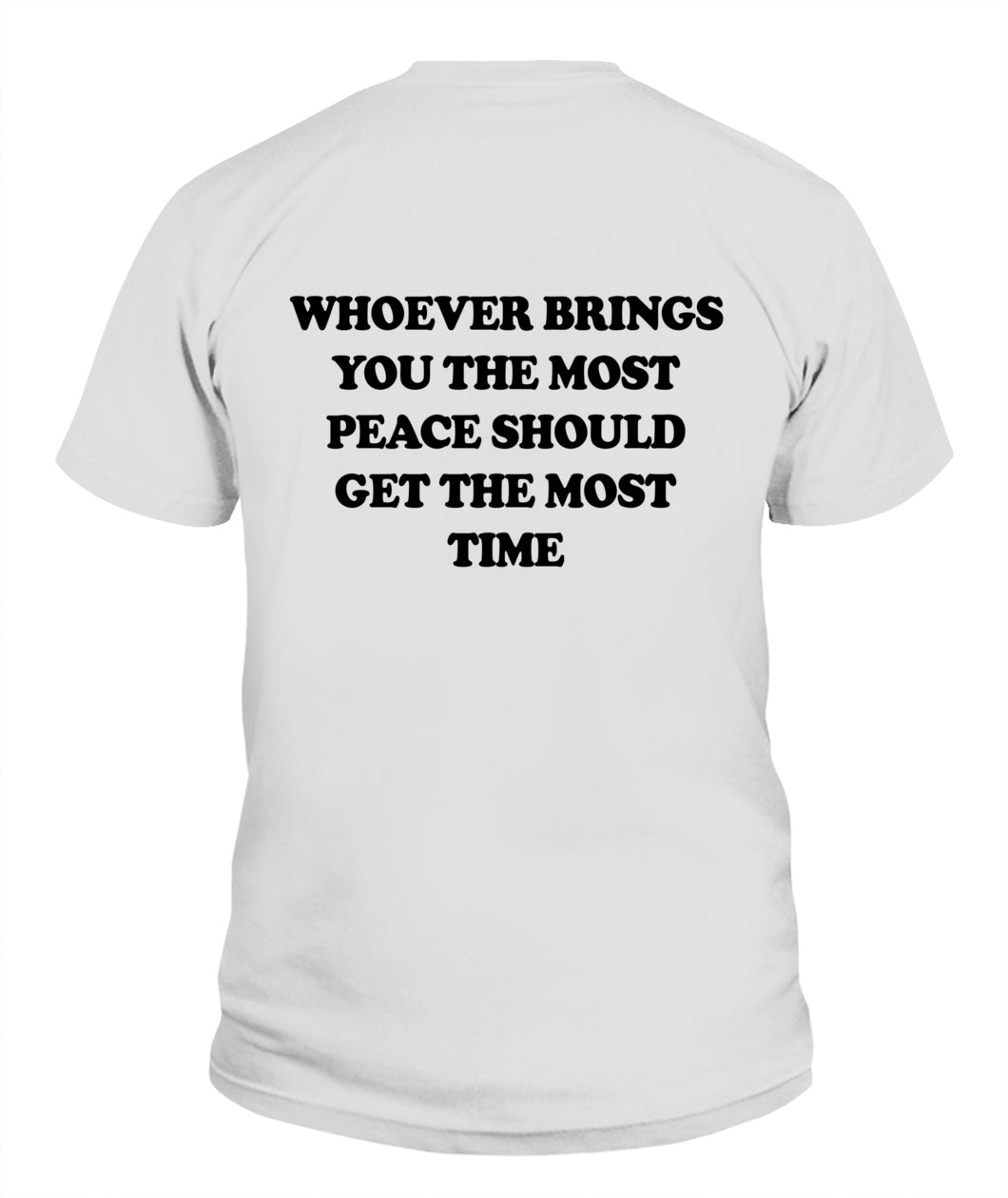 Whoever Brings You The Most Peace Should Get The Most Time Graphic Apparel