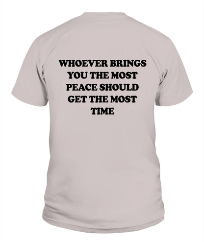 Whoever Brings You The Most Peace Should Get The Most Time Graphic Apparel