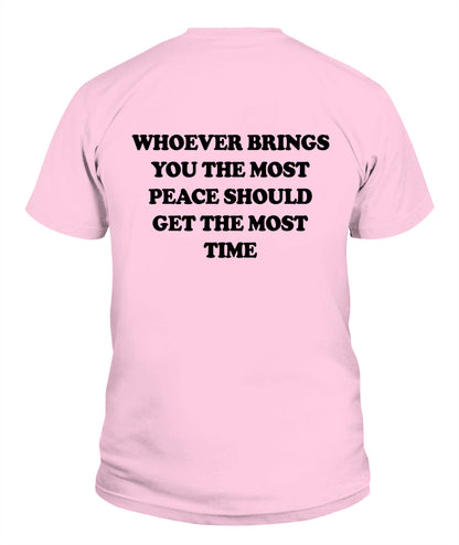 Whoever Brings You The Most Peace Should Get The Most Time Graphic Apparel