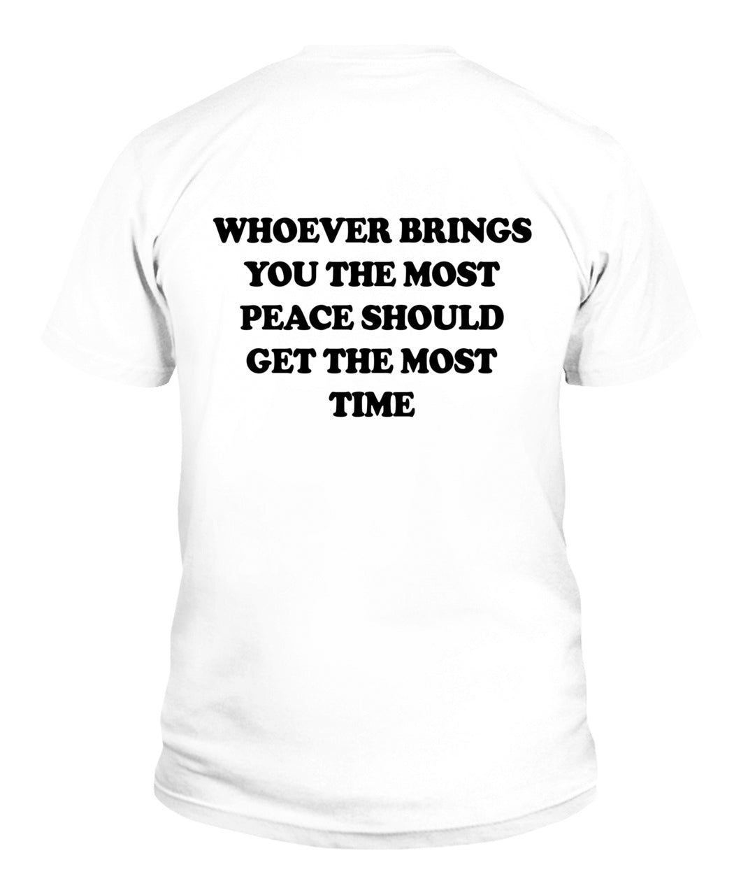 Whoever Brings You The Most Peace Should Get The Most Time Graphic Apparel